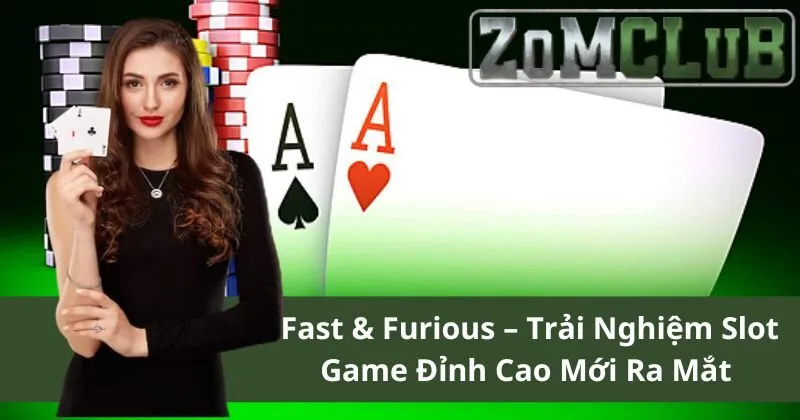 Fast & Furious - Game nổ hũ hấp dẫn tại Zomclub